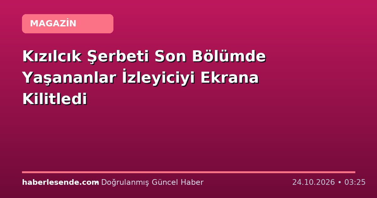 Kızılcık Şerbeti Son Bölümde Yaşananlar İzleyiciyi Ekrana Kilitledi