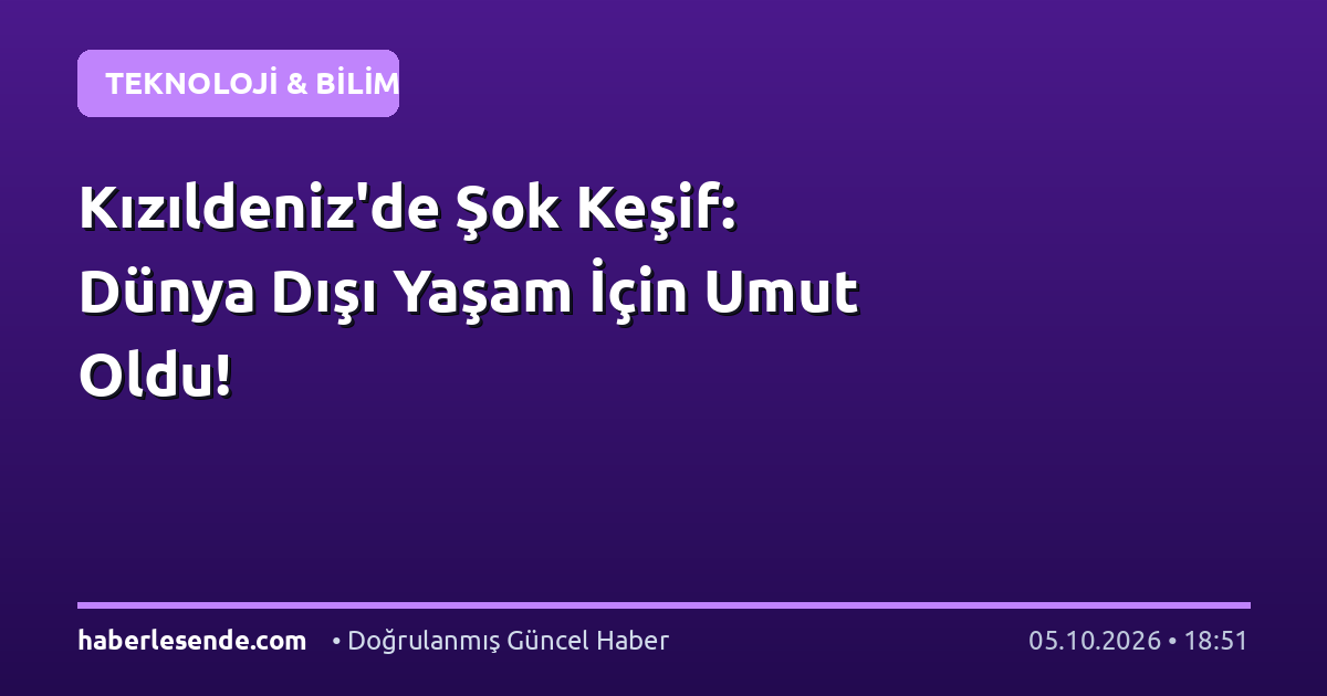 Kızıldeniz'de Şok Keşif: Dünya Dışı Yaşam İçin Umut Oldu!