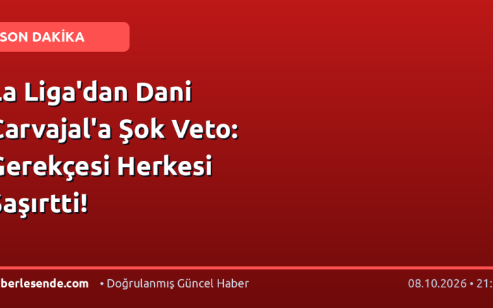La Liga'dan Dani Carvajal'a Şok Veto: Gerekçesi Herkesi Şaşırtti!