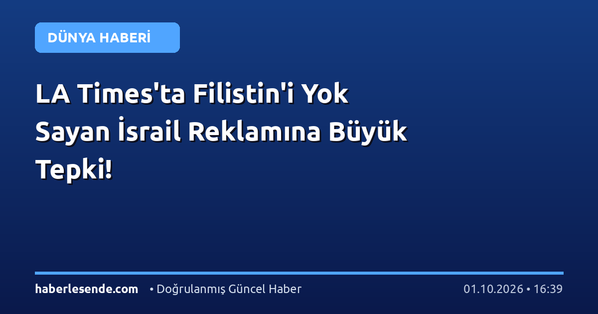 LA Times'ta Filistin'i Yok Sayan İsrail Reklamına Büyük Tepki!