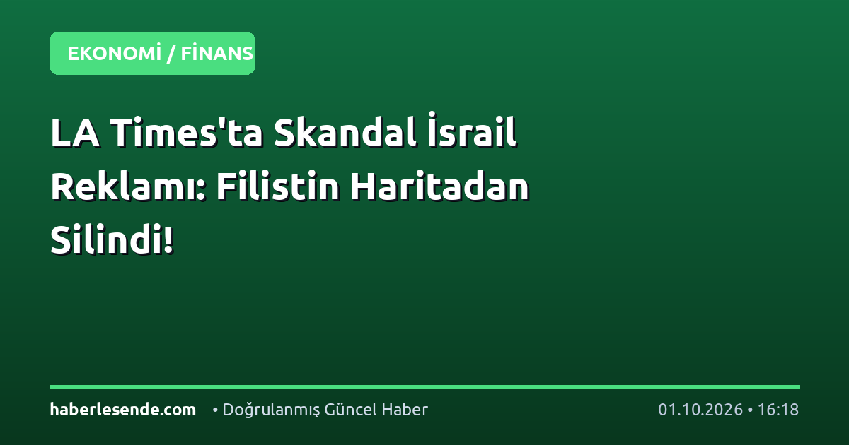 LA Times'ta Skandal İsrail Reklamı: Filistin Haritadan Silindi!