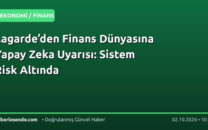 Lagarde’den Finans Dünyasına Yapay Zeka Uyarısı: Sistem Risk Altında