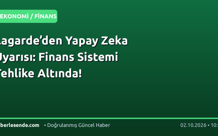 Lagarde’den Yapay Zeka Uyarısı: Finans Sistemi Tehlike Altında!