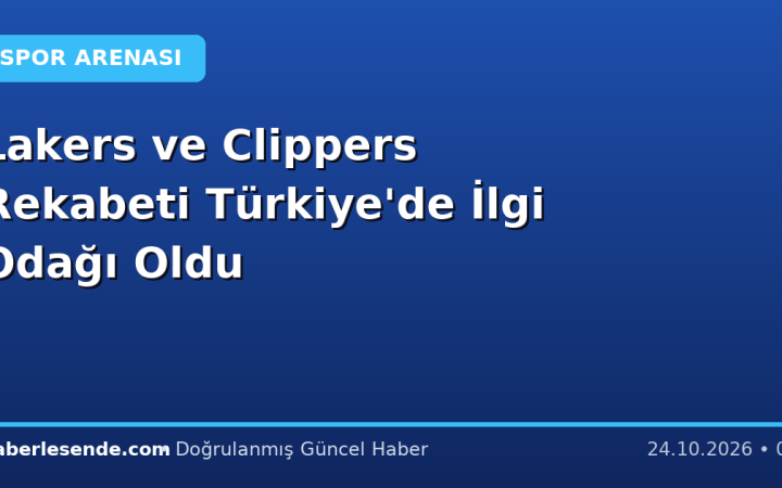 Lakers ve Clippers Rekabeti Türkiye'de İlgi Odağı Oldu