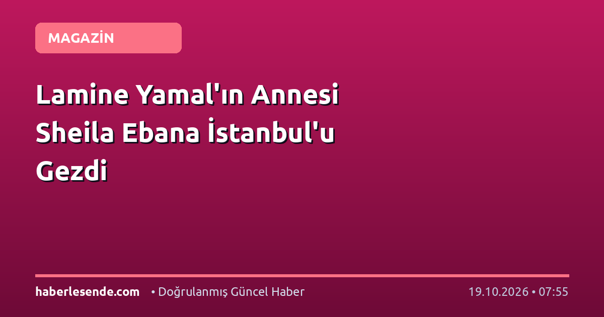 Lamine Yamal'ın Annesi Sheila Ebana İstanbul'u Gezdi