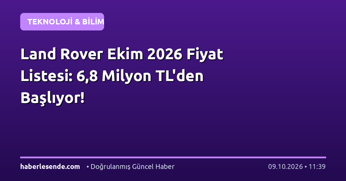 Land Rover Ekim 2026 Fiyat Listesi: 6,8 Milyon TL'den Başlıyor!