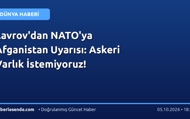 Lavrov'dan NATO'ya Afganistan Uyarısı: Askeri Varlık İstemiyoruz!