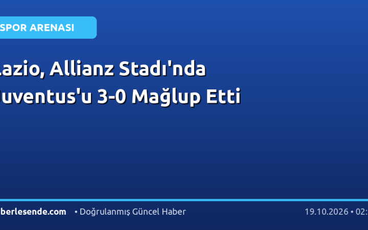 Lazio, Allianz Stadı'nda Juventus'u 3-0 Mağlup Etti