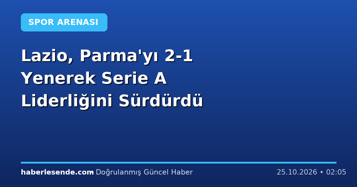 Lazio, Parma'yı 2-1 Yenerek Serie A Liderliğini Sürdürdü