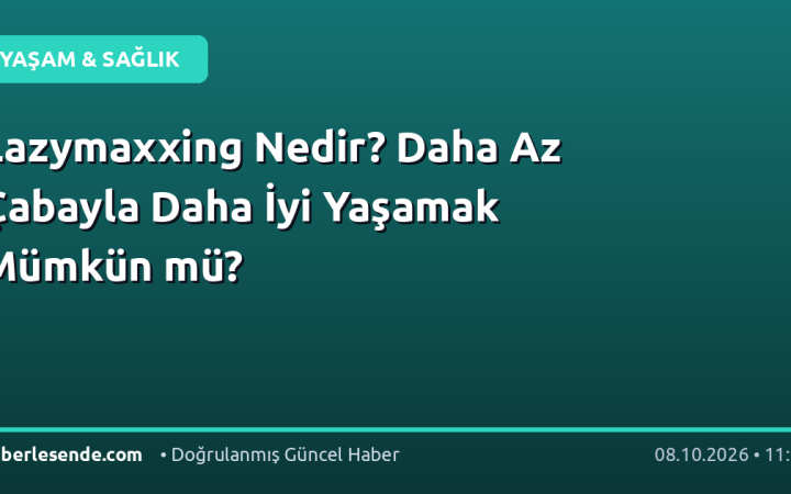 Lazymaxxing Nedir? Daha Az Çabayla Daha İyi Yaşamak Mümkün mü?