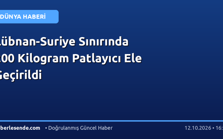 Lübnan-Suriye Sınırında 200 Kilogram Patlayıcı Ele Geçirildi