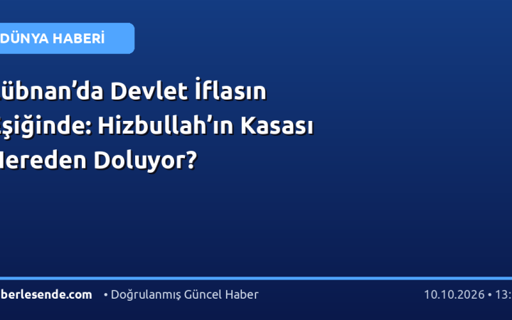 Lübnan’da Devlet İflasın Eşiğinde: Hizbullah’ın Kasası Nereden Doluyor?