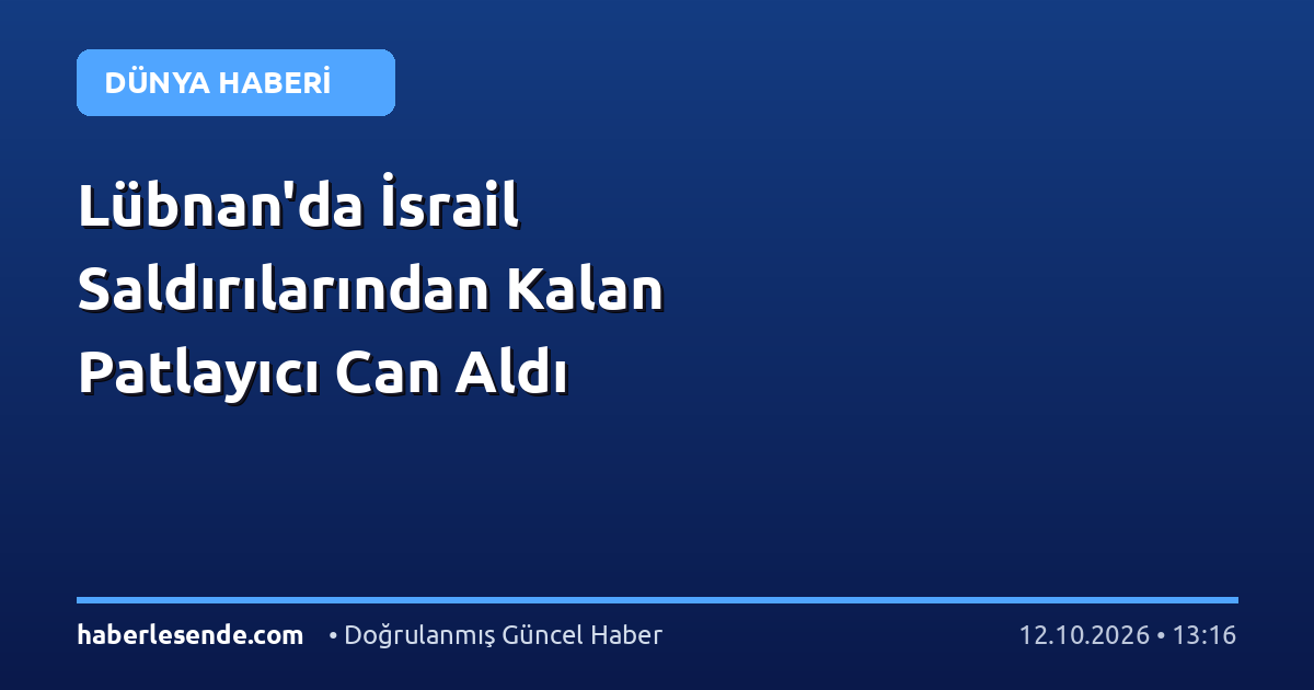 Lübnan'da İsrail Saldırılarından Kalan Patlayıcı Can Aldı