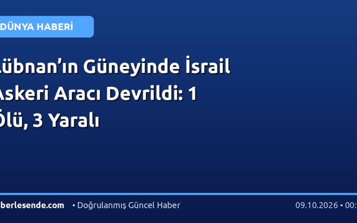 Lübnan’ın Güneyinde İsrail Askeri Aracı Devrildi: 1 Ölü, 3 Yaralı