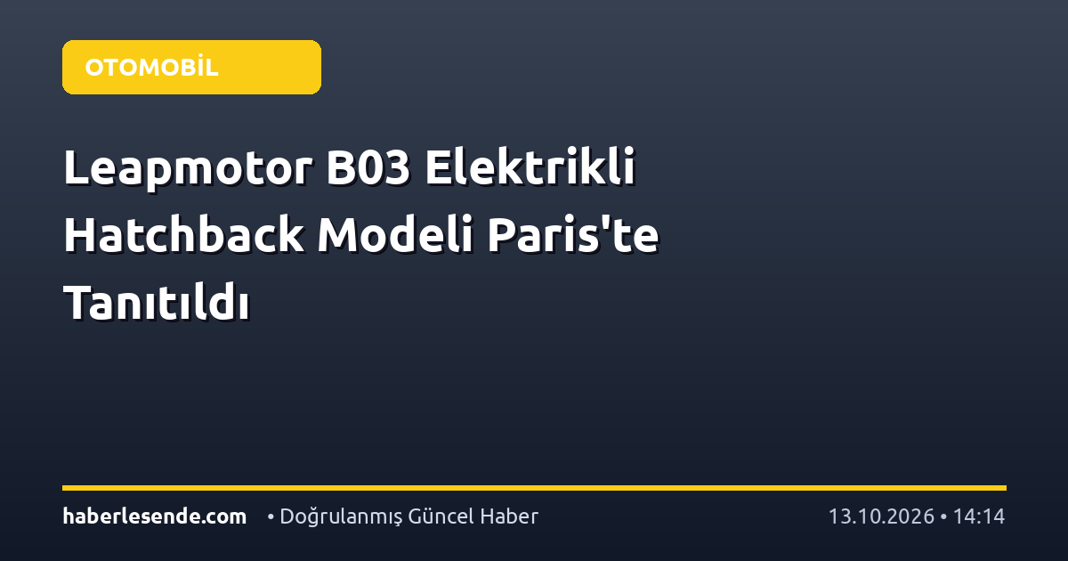 Leapmotor B03 Elektrikli Hatchback Modeli Paris'te Tanıtıldı
