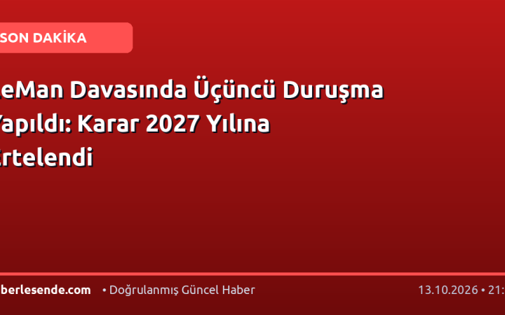 LeMan Davasında Üçüncü Duruşma Yapıldı: Karar 2027 Yılına Ertelendi