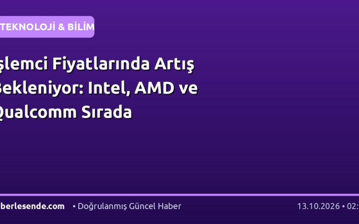 İşlemci Fiyatlarında Artış Bekleniyor: Intel, AMD ve Qualcomm Sırada