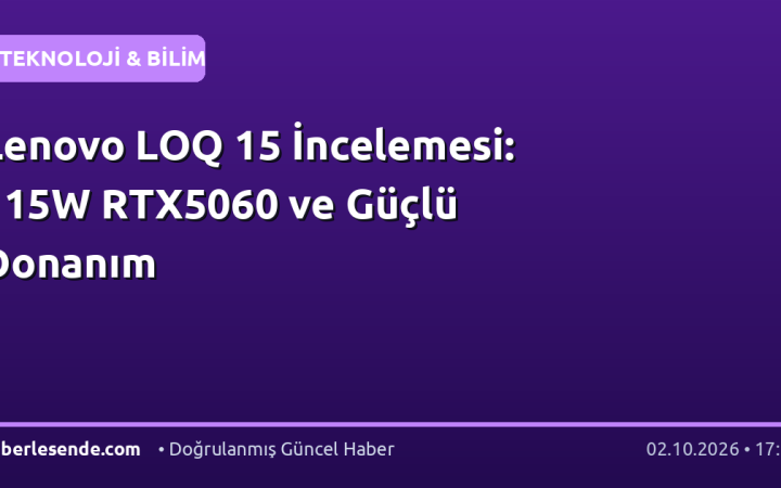 Lenovo LOQ 15 İncelemesi: 115W RTX5060 ve Güçlü Donanım