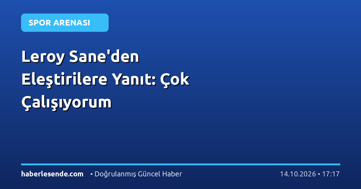 Leroy Sane'den Eleştirilere Yanıt: Çok Çalışıyorum