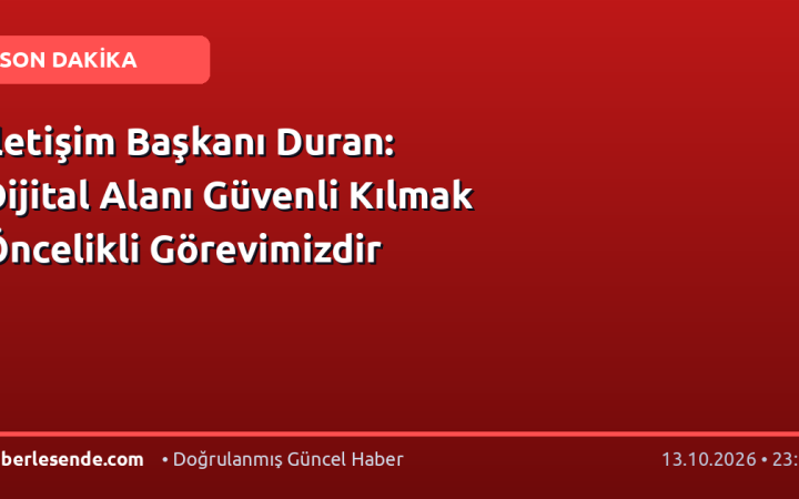 İletişim Başkanı Duran: Dijital Alanı Güvenli Kılmak Öncelikli Görevimizdir