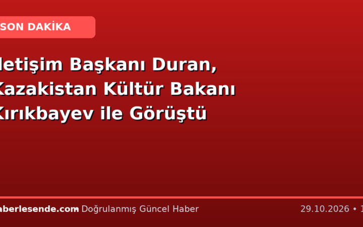 İletişim Başkanı Duran, Kazakistan Kültür Bakanı Kırıkbayev ile Görüştü