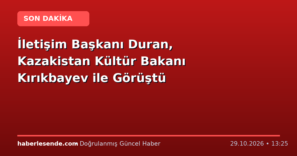 İletişim Başkanı Duran, Kazakistan Kültür Bakanı Kırıkbayev ile Görüştü