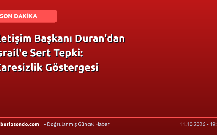 İletişim Başkanı Duran'dan İsrail'e Sert Tepki: Çaresizlik Göstergesi