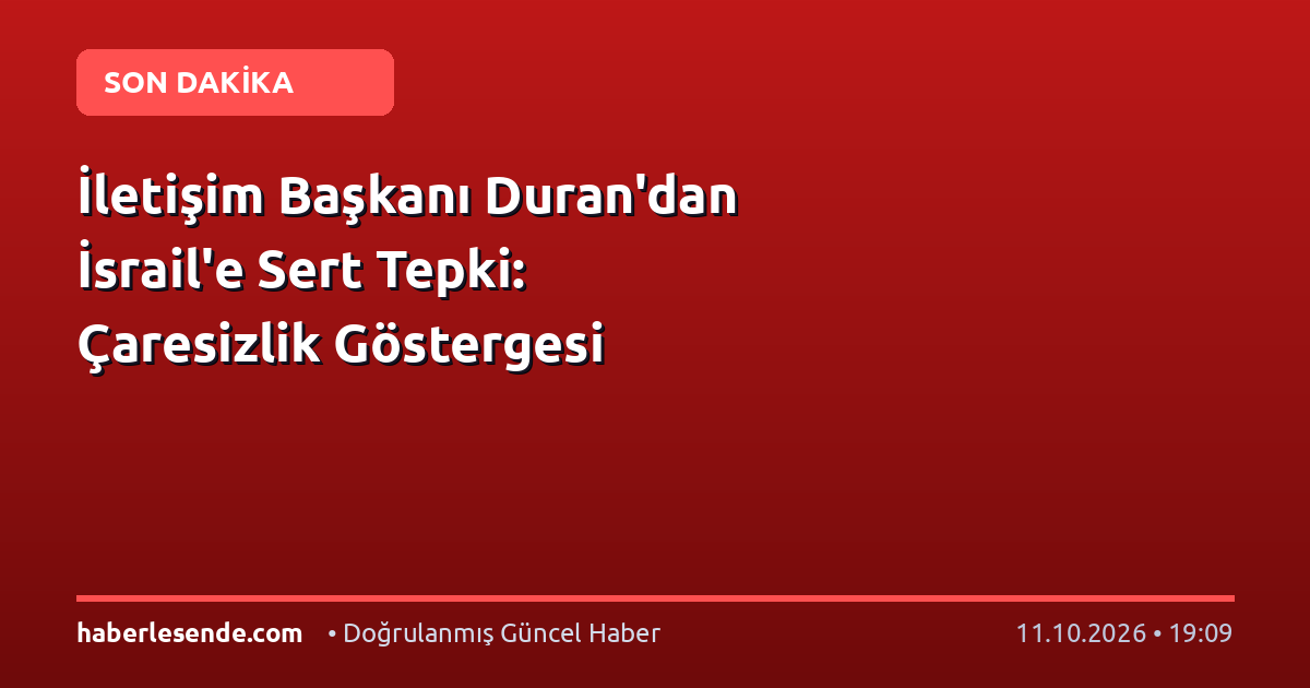 İletişim Başkanı Duran'dan İsrail'e Sert Tepki: Çaresizlik Göstergesi