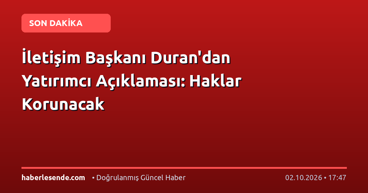 İletişim Başkanı Duran'dan Yatırımcı Açıklaması: Haklar Korunacak