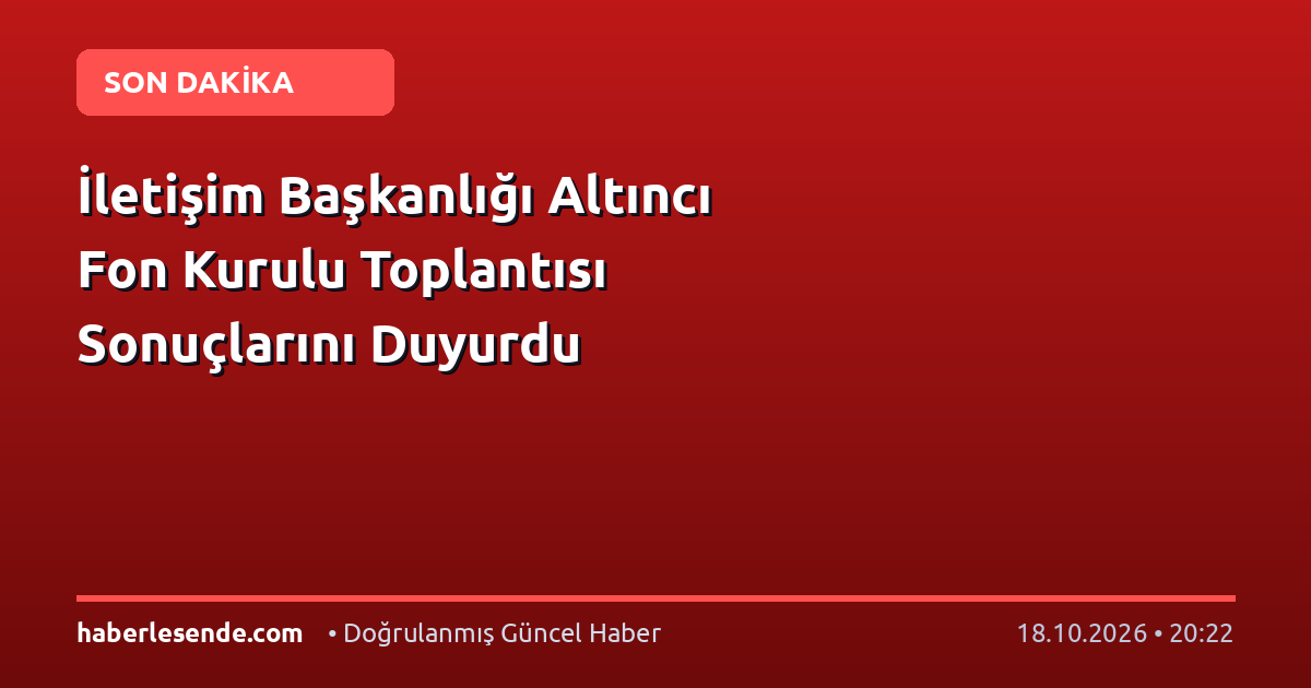 İletişim Başkanlığı Altıncı Fon Kurulu Toplantısı Sonuçlarını Duyurdu