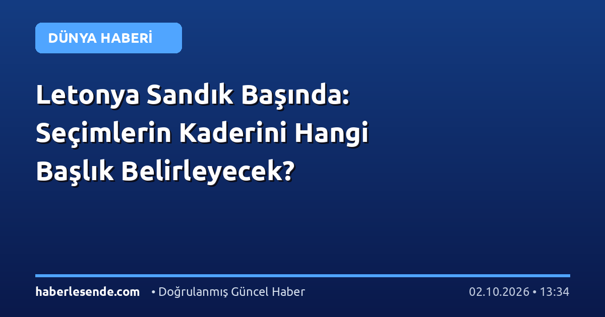Letonya Sandık Başında: Seçimlerin Kaderini Hangi Başlık Belirleyecek?