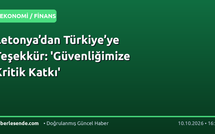Letonya’dan Türkiye’ye Teşekkür: 'Güvenliğimize Kritik Katkı'