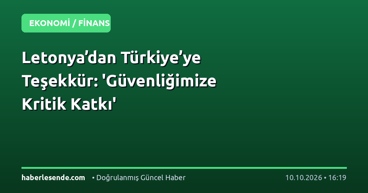 Letonya’dan Türkiye’ye Teşekkür: 'Güvenliğimize Kritik Katkı'