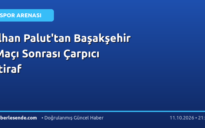 İlhan Palut'tan Başakşehir Maçı Sonrası Çarpıcı İtiraf