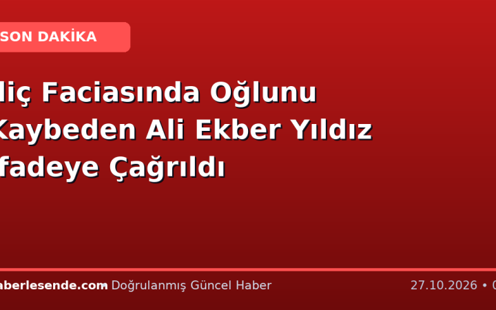 İliç Faciasında Oğlunu Kaybeden Ali Ekber Yıldız İfadeye Çağrıldı