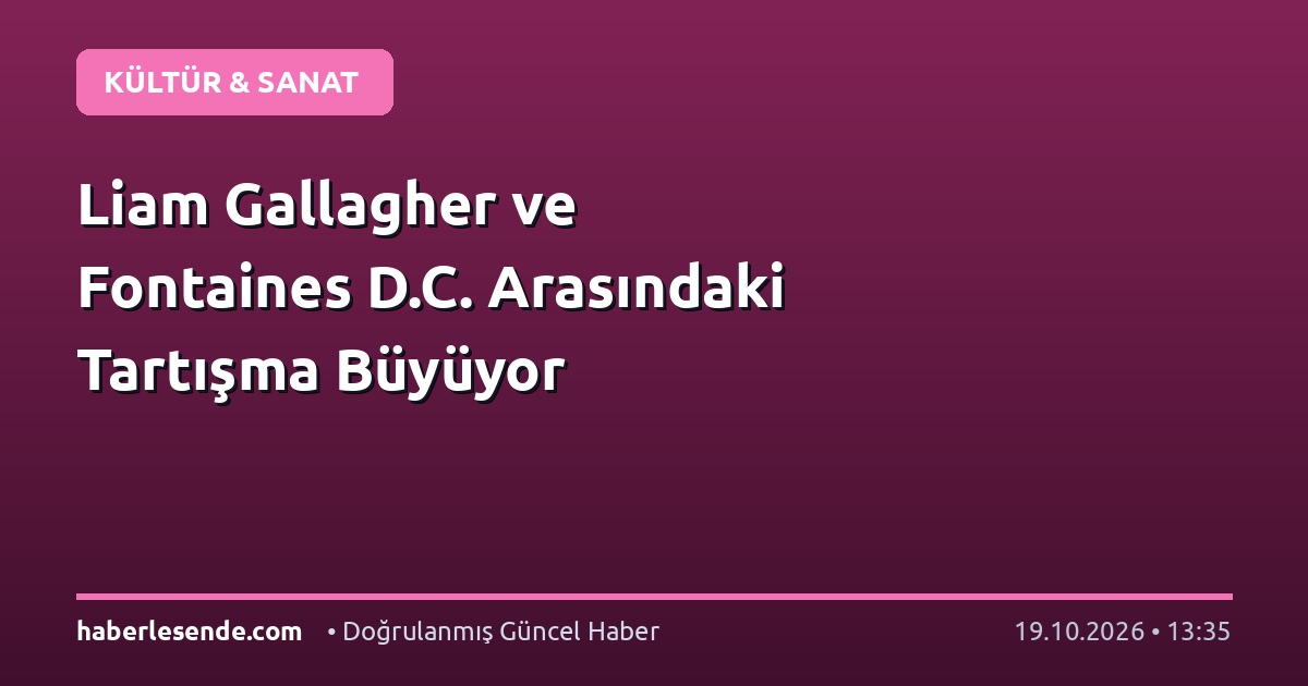 Liam Gallagher ve Fontaines D.C. Arasındaki Tartışma Büyüyor