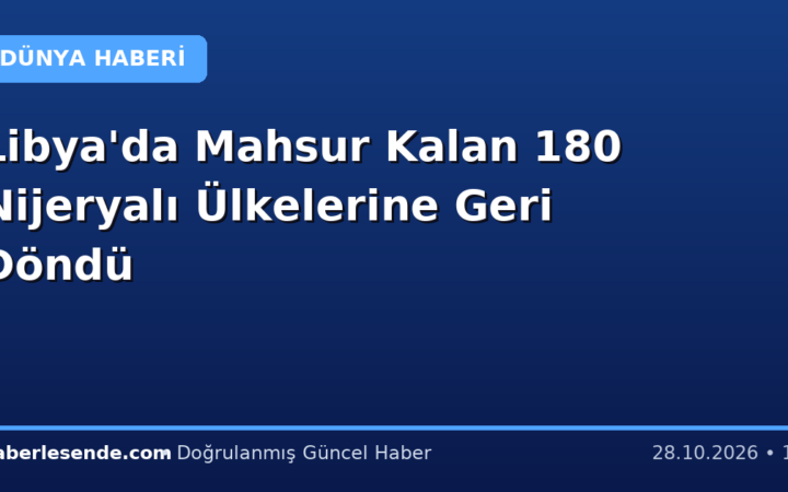 Libya'da Mahsur Kalan 180 Nijeryalı Ülkelerine Geri Döndü