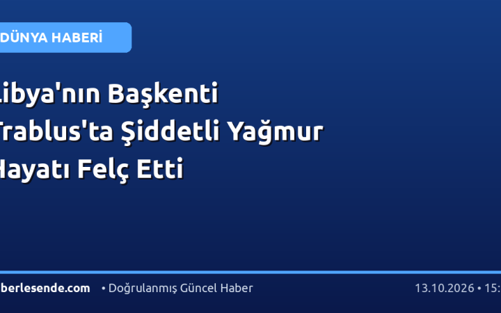 Libya'nın Başkenti Trablus'ta Şiddetli Yağmur Hayatı Felç Etti