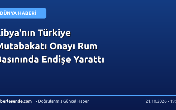 Libya'nın Türkiye Mutabakatı Onayı Rum Basınında Endişe Yarattı