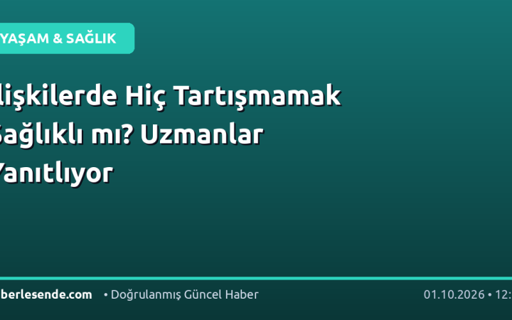İlişkilerde Hiç Tartışmamak Sağlıklı mı? Uzmanlar Yanıtlıyor