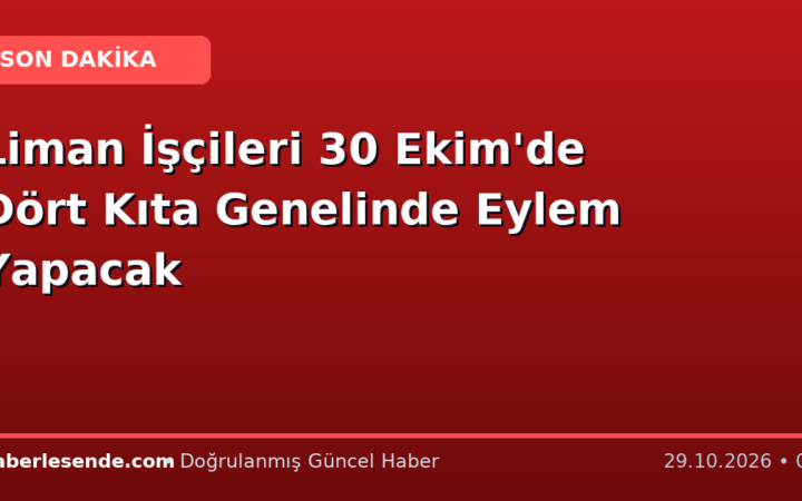 Liman İşçileri 30 Ekim'de Dört Kıta Genelinde Eylem Yapacak
