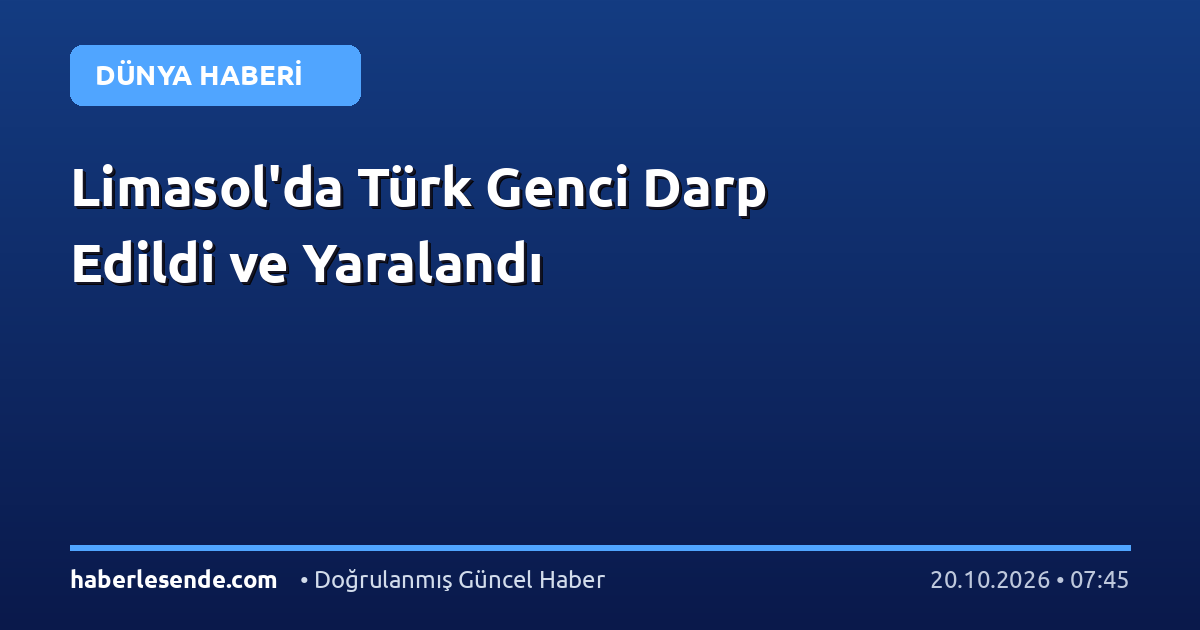 Limasol'da Türk Genci Darp Edildi ve Yaralandı