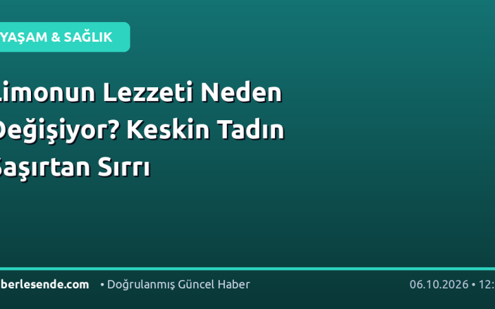 Limonun Lezzeti Neden Değişiyor? Keskin Tadın Şaşırtan Sırrı