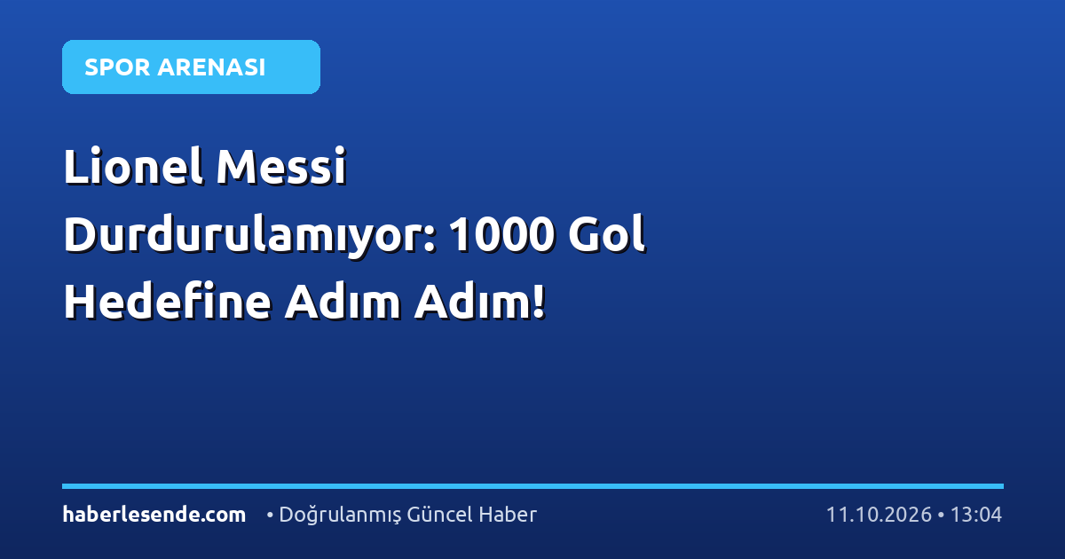 Lionel Messi Durdurulamıyor: 1000 Gol Hedefine Adım Adım!