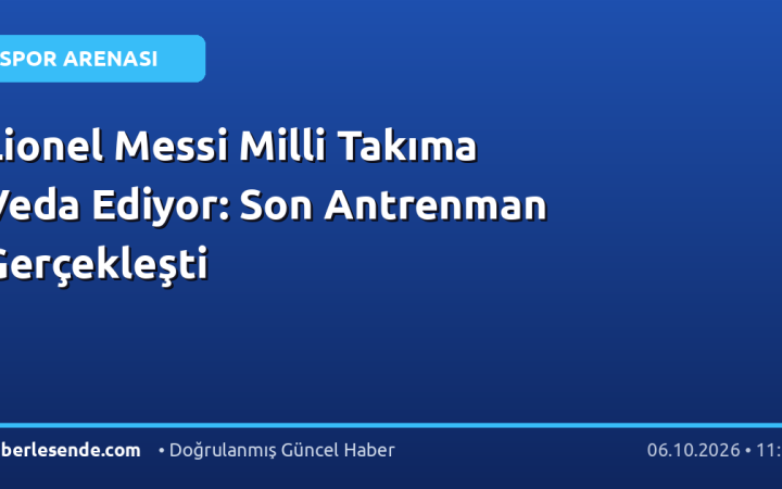 Lionel Messi Milli Takıma Veda Ediyor: Son Antrenman Gerçekleşti