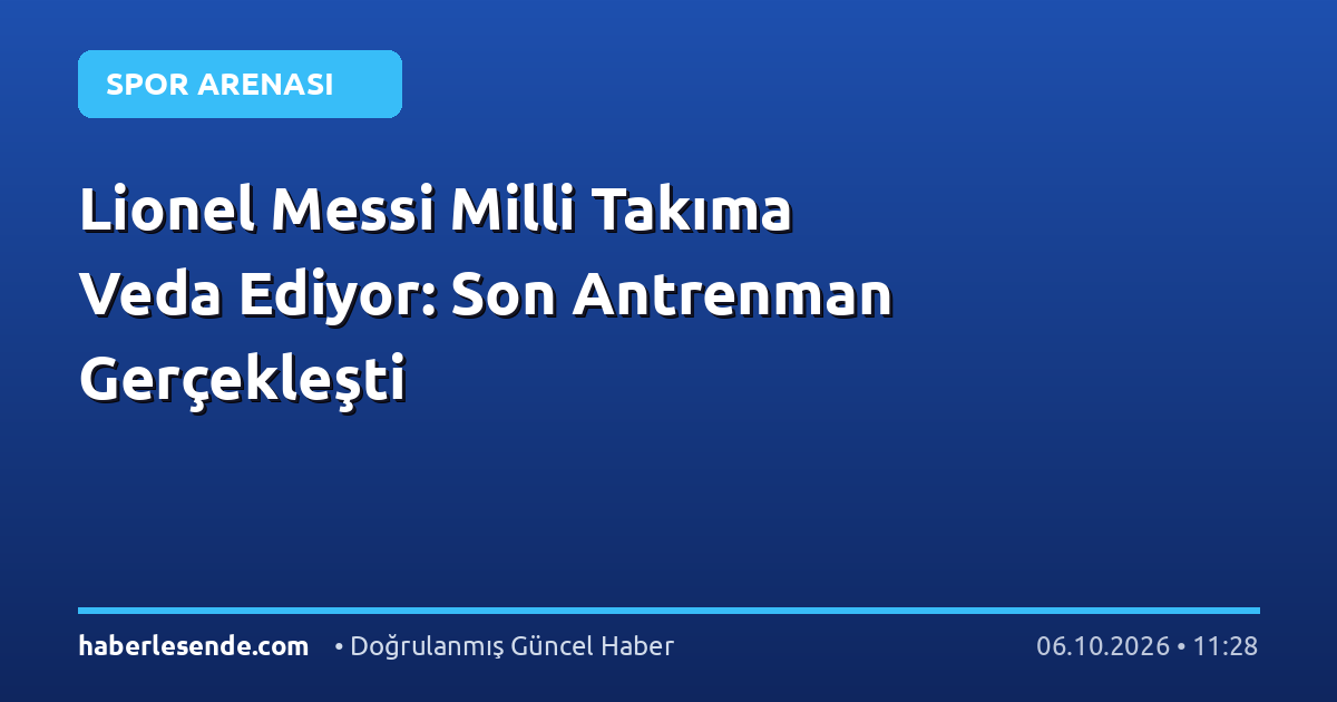 Lionel Messi Milli Takıma Veda Ediyor: Son Antrenman Gerçekleşti