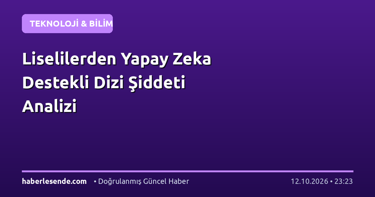 Liselilerden Yapay Zeka Destekli Dizi Şiddeti Analizi