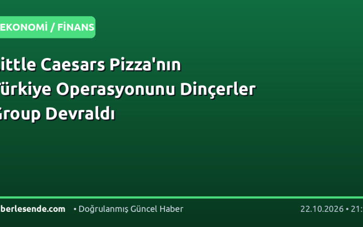 Little Caesars Pizza'nın Türkiye Operasyonunu Dinçerler Group Devraldı
