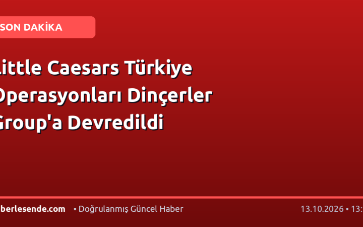 Little Caesars Türkiye Operasyonları Dinçerler Group'a Devredildi