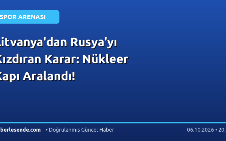 Litvanya'dan Rusya'yı Kızdıran Karar: Nükleer Kapı Aralandı!
